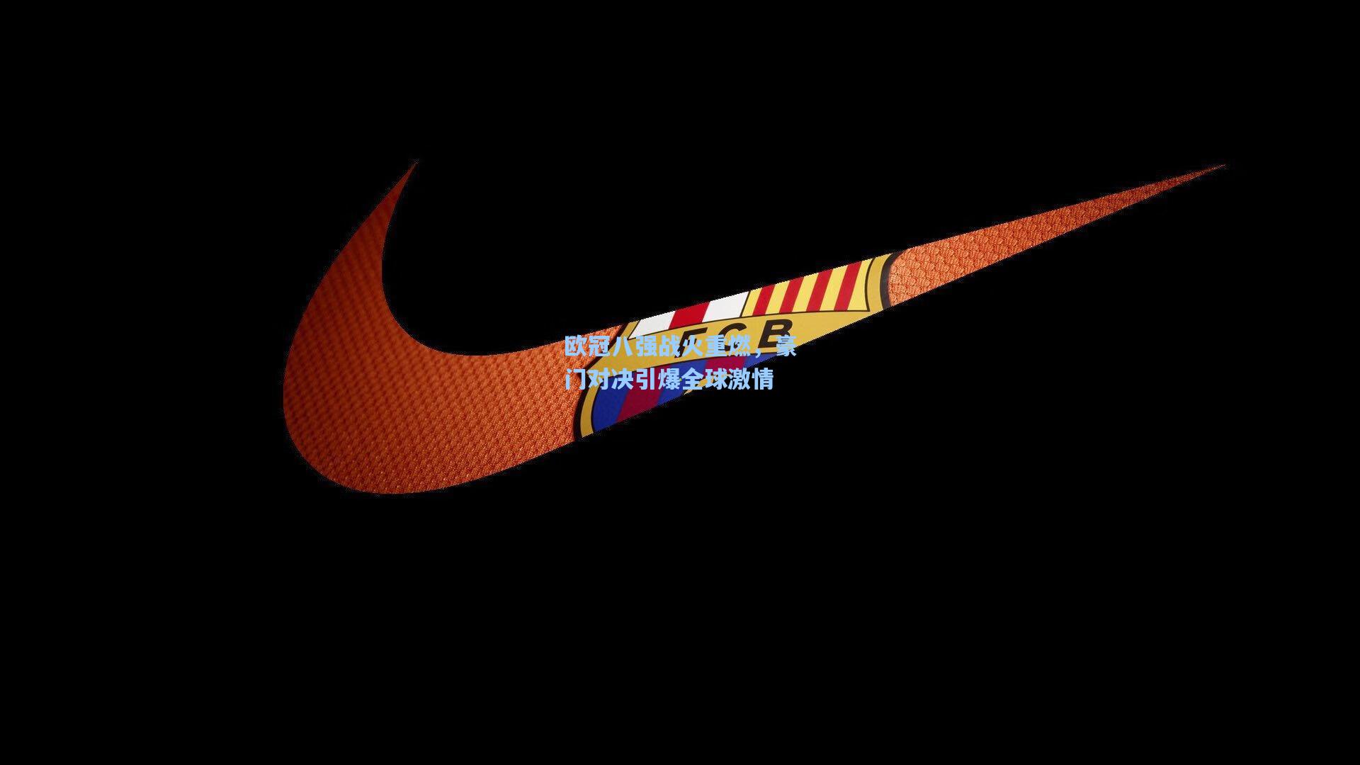 欧冠八强战火重燃，豪门对决引爆全球激情