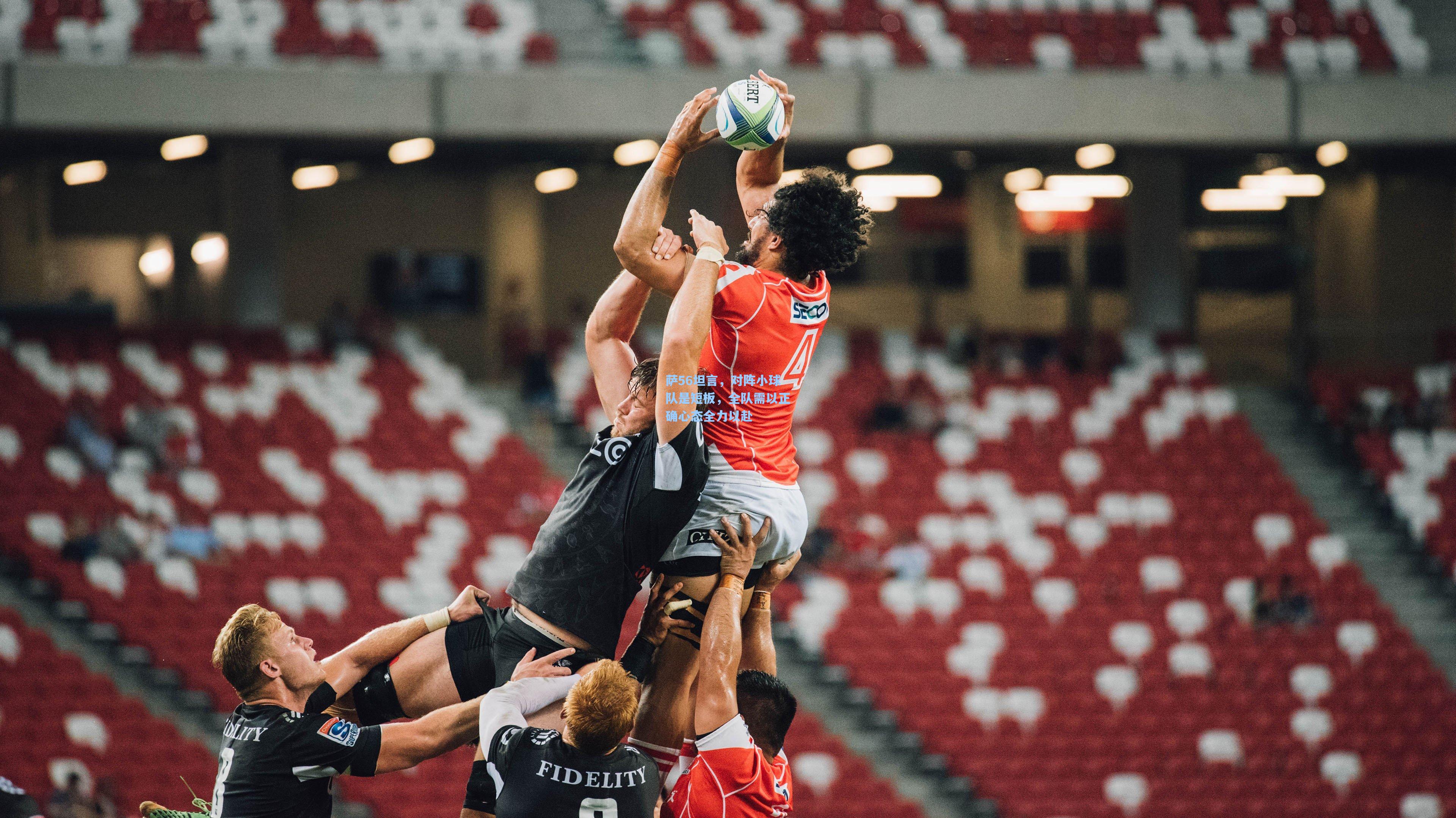 萨56坦言，对阵小球队是短板，全队需以正确心态全力以赴