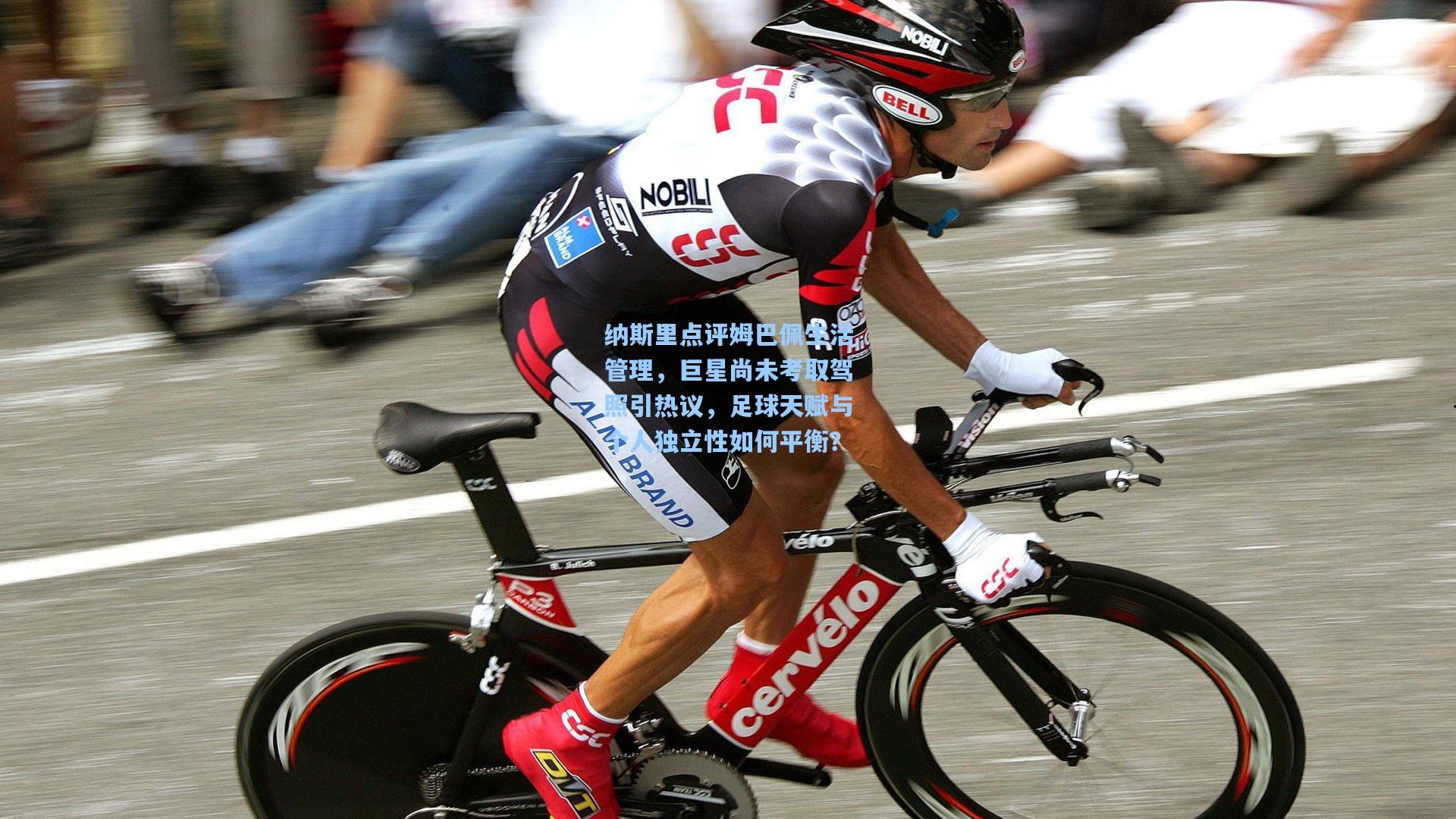 纳斯里点评姆巴佩生活管理，巨星尚未考取驾照引热议，足球天赋与个人独立性如何平衡？