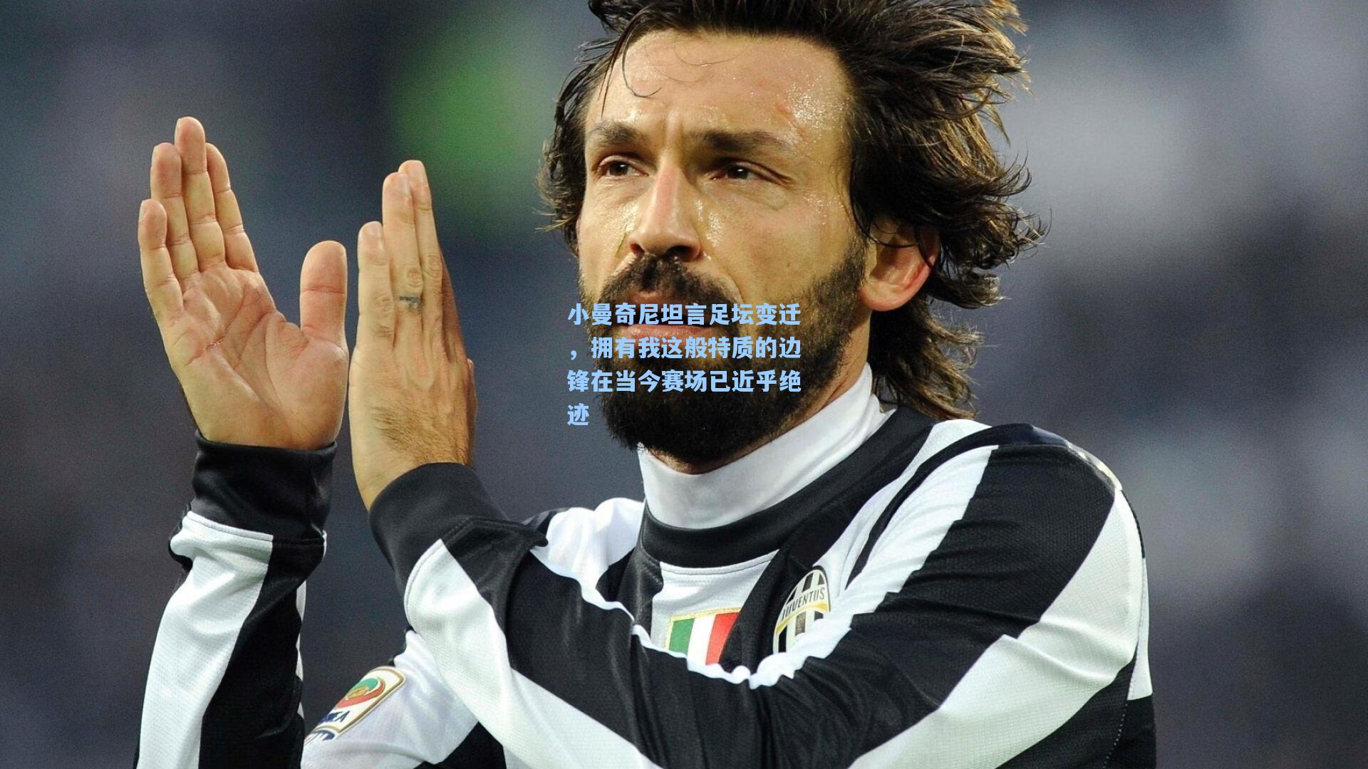 小曼奇尼坦言足坛变迁，拥有我这般特质的边锋在当今赛场已近乎绝迹